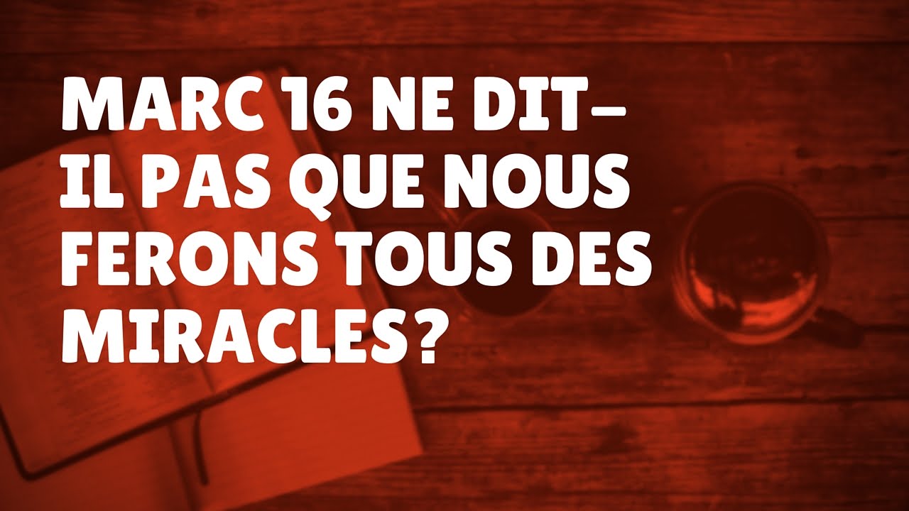Marc 16 ne dit-il pas que nous ferons tous des miracles? (Episode 36)