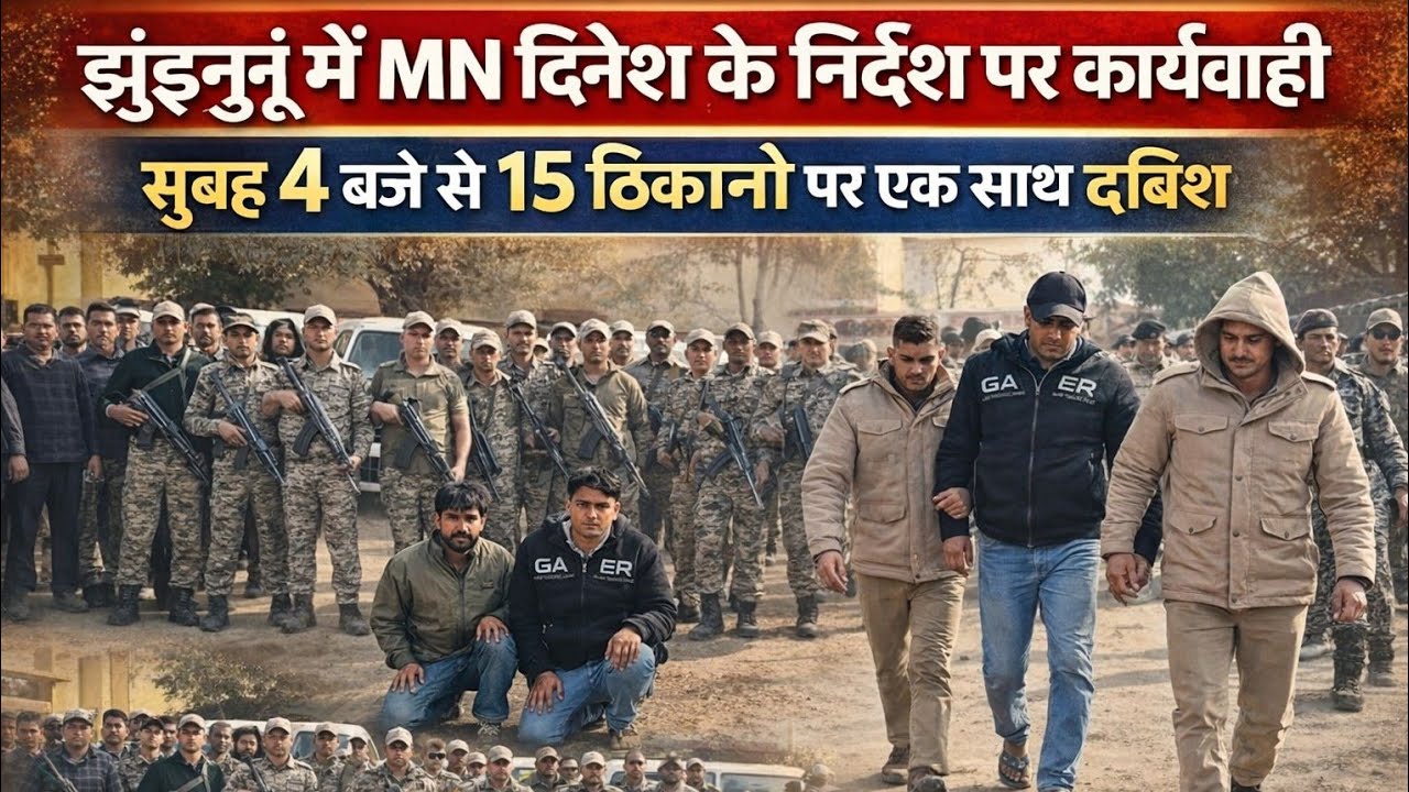 झुंझुनू मैं MN दिनेश के निर्देश पर हुई कार्रवाई, सुबह 4 बजे से 15 ठिकानों पर एक साथ दबिश