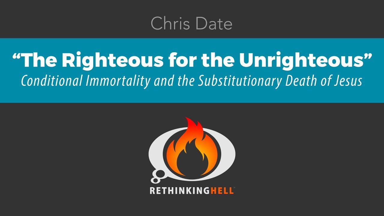 The Righteous for the Unrighteous: Conditionalism and the Substitutionary Death of Jesus&ndash;Chris Date