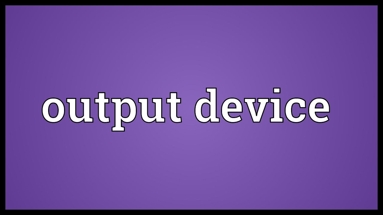 Output device Meaning
