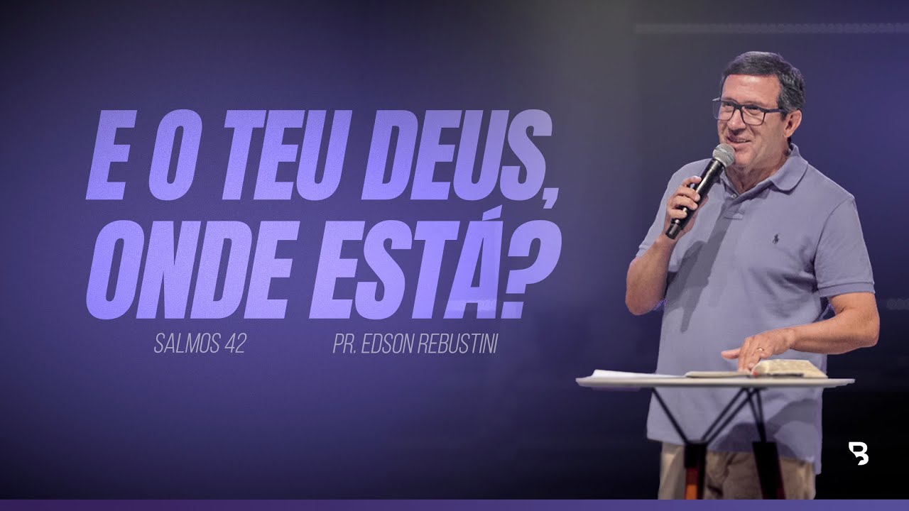 E O TEU DEUS, ONDE ESTÁ?  |  SALMOS 42  |  PR. EDSON REBUSTINI
