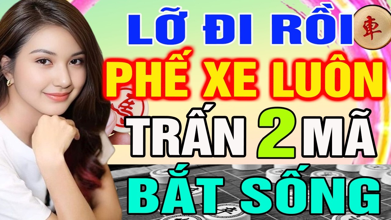 Lỡ Đi Rồi  PHẾ XE Lu&ocirc;n Trấn 2 M&atilde; Bắt Sống Qu&acirc;n Đối Thủ Cực Gắt| Cờ Tướng T&agrave;n Cục