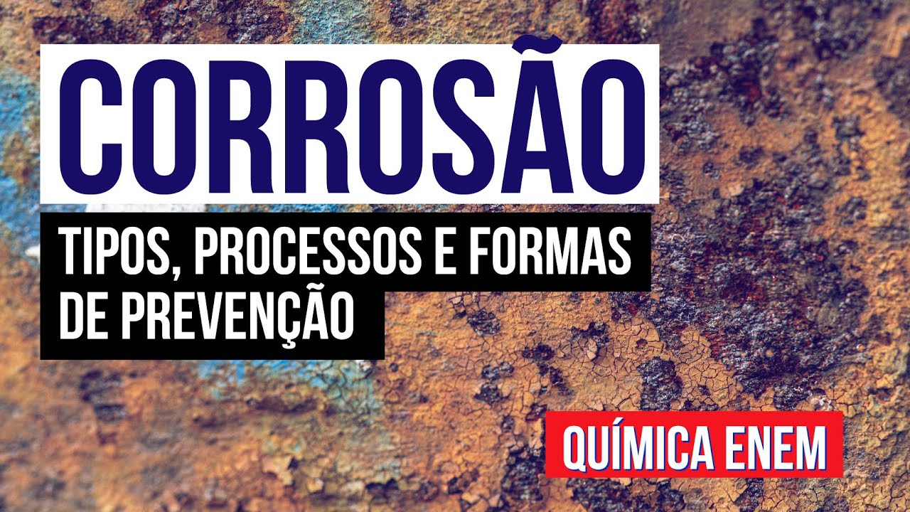 CORROS&Atilde;O: tipos, processos e formas de preven&ccedil;&atilde;o | Qu&iacute;mica para o Enem | Larissa Sousa Campos