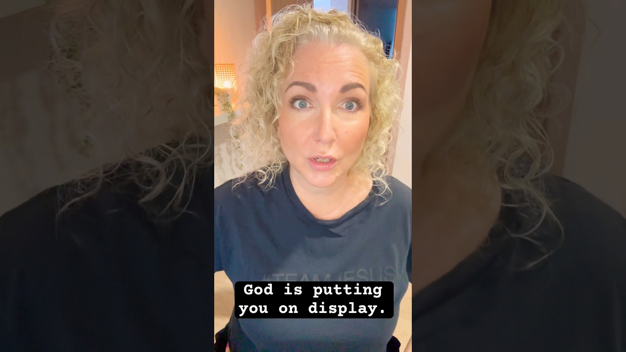 God is putting you on display! 