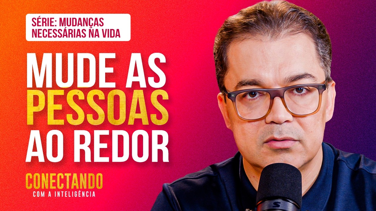 Como mudar as pessoas que convivemos l Conectando com a Inteligência #276