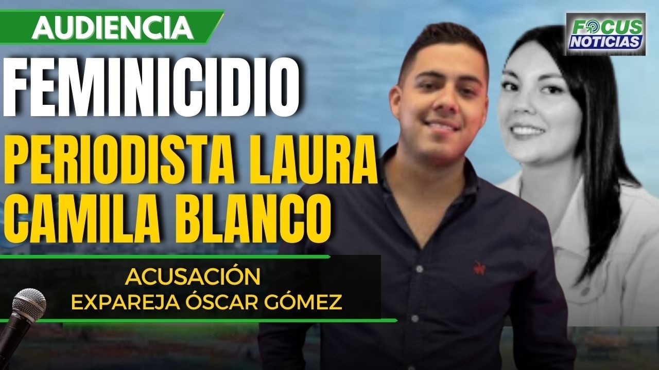 EN VIVO | Audiencia Caso FEMINICIDIO Periodista LAURA CAMILA BLANCO - ACUSACIÓN Expareja #FocusNotic