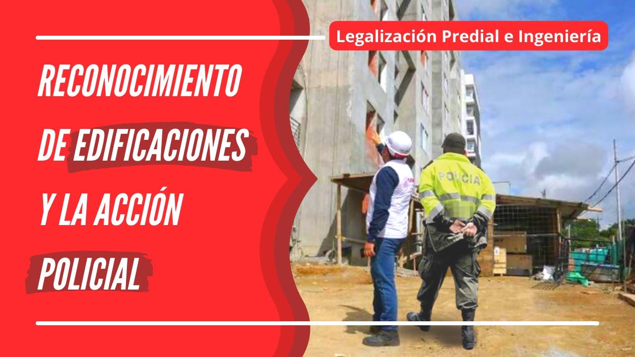 RECONOCIMIENTO DE EDIFICACIONES Y LA ACCION POLICIAL / 083 Legalización Predial e Ingeniería