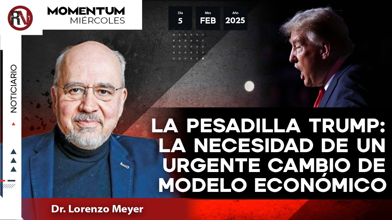 La pesadilla Trump: La necesidad de un urgente cambio de modelo económico I Lorenzo Meyer