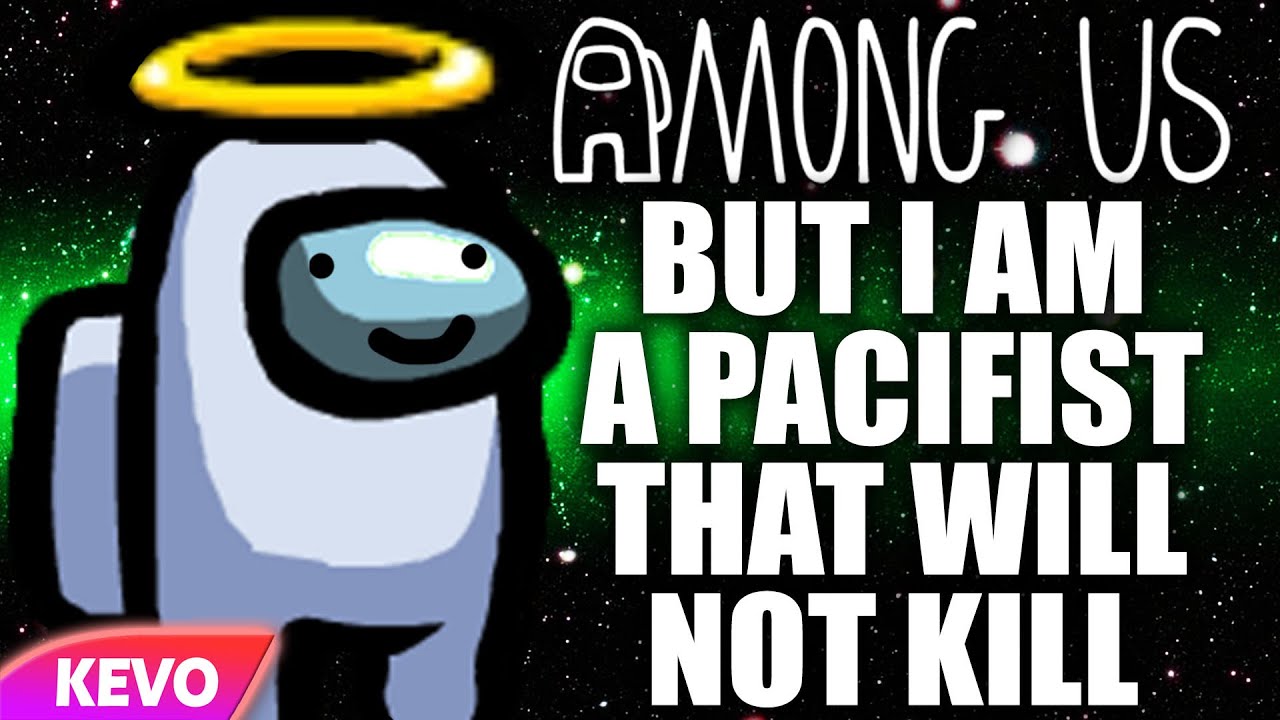 Among Us but I am a pacifist that will not kill