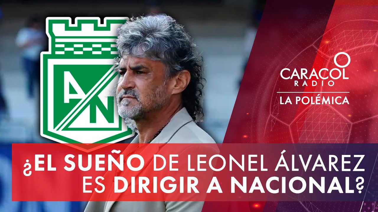 ¿El sueño de Leonel Álvarez es dirigir a Nacional? | La Polémica