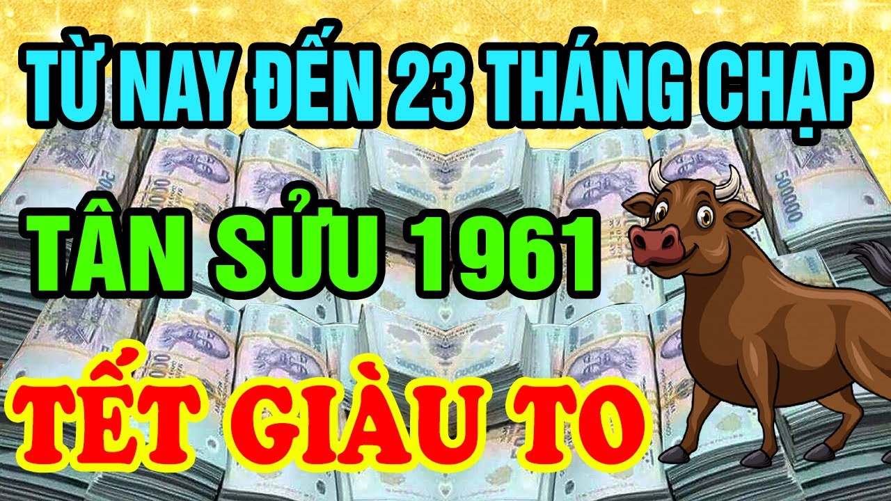 Xuất Hiện Điềm Báo: TÂN SỬU 1961 Có Căn Đại Phú Quý Nghèo Mấy Cũng Giàu Từ Nay Đến 23 Tháng Chạp