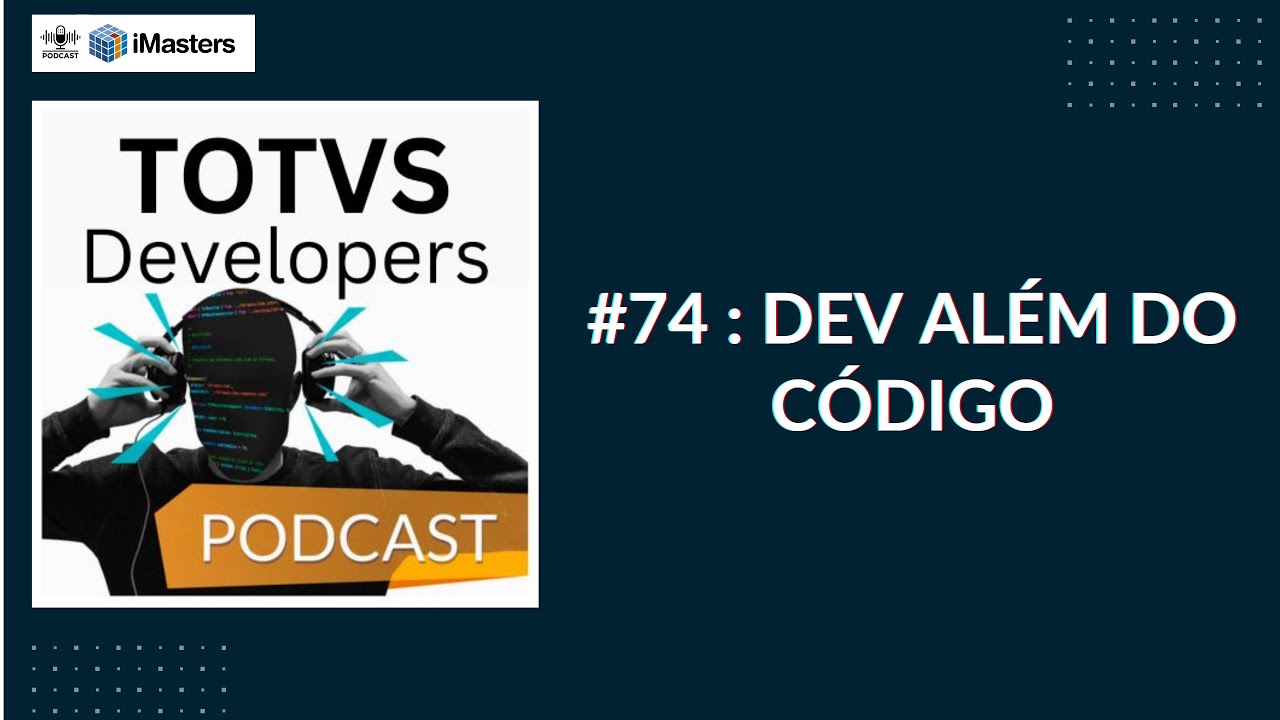TOTVS Developers Podcast #74 - Dev além do código