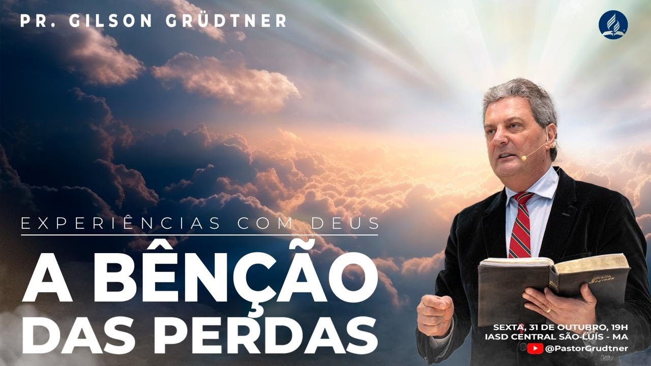 A BÊNÇÃO DAS PERDAS | PR. GILSON GRÜDTNER | IASD SÃO LUIS MARANHÃO
