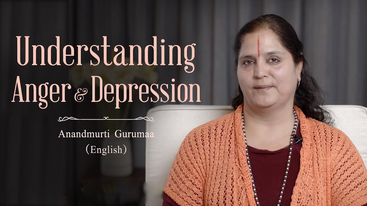 Understanding Anger & Depression | Anandmurti Gurumaa (English)