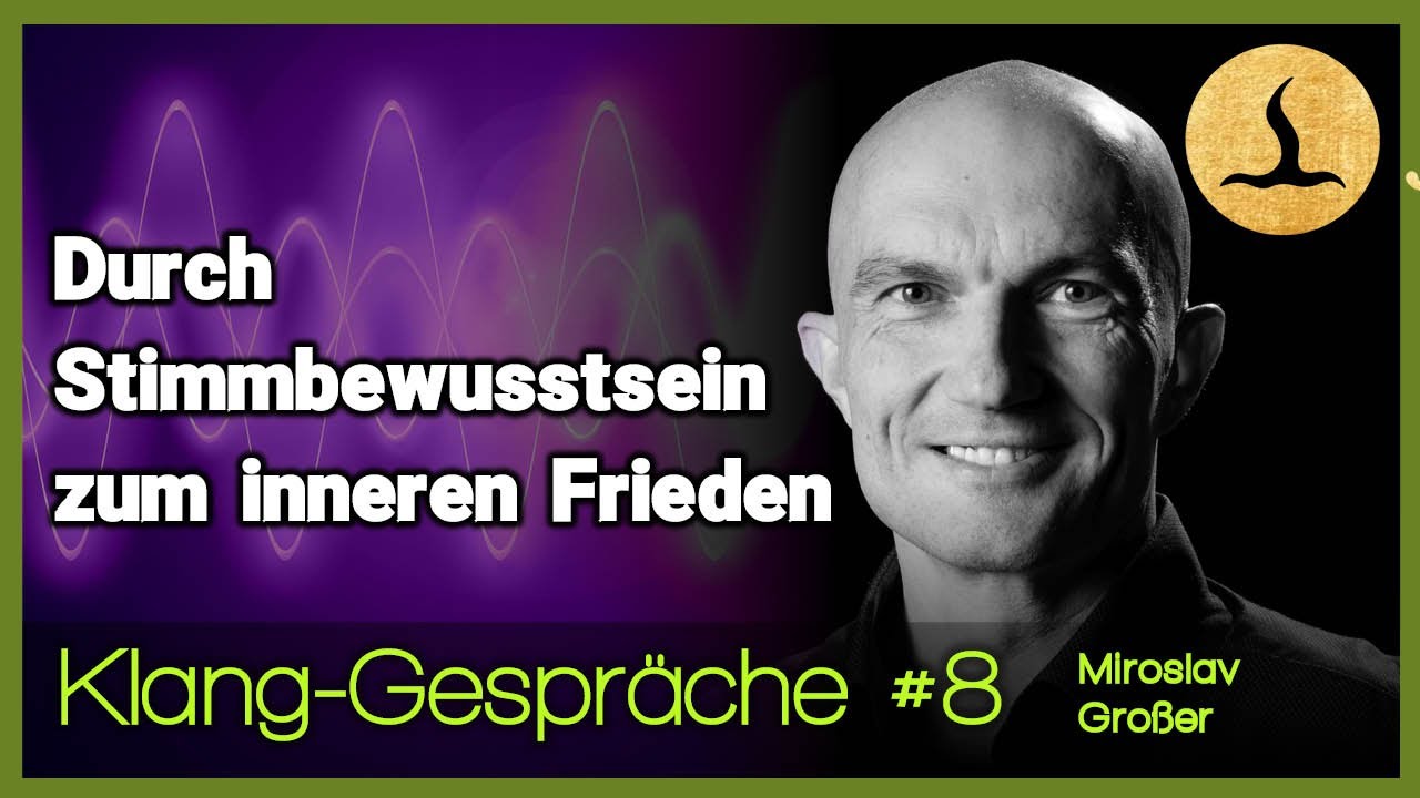 Durch Stimmbewusstsein zum inneren Frieden - Klang-Gespräche #8 mit Miroslav Großer