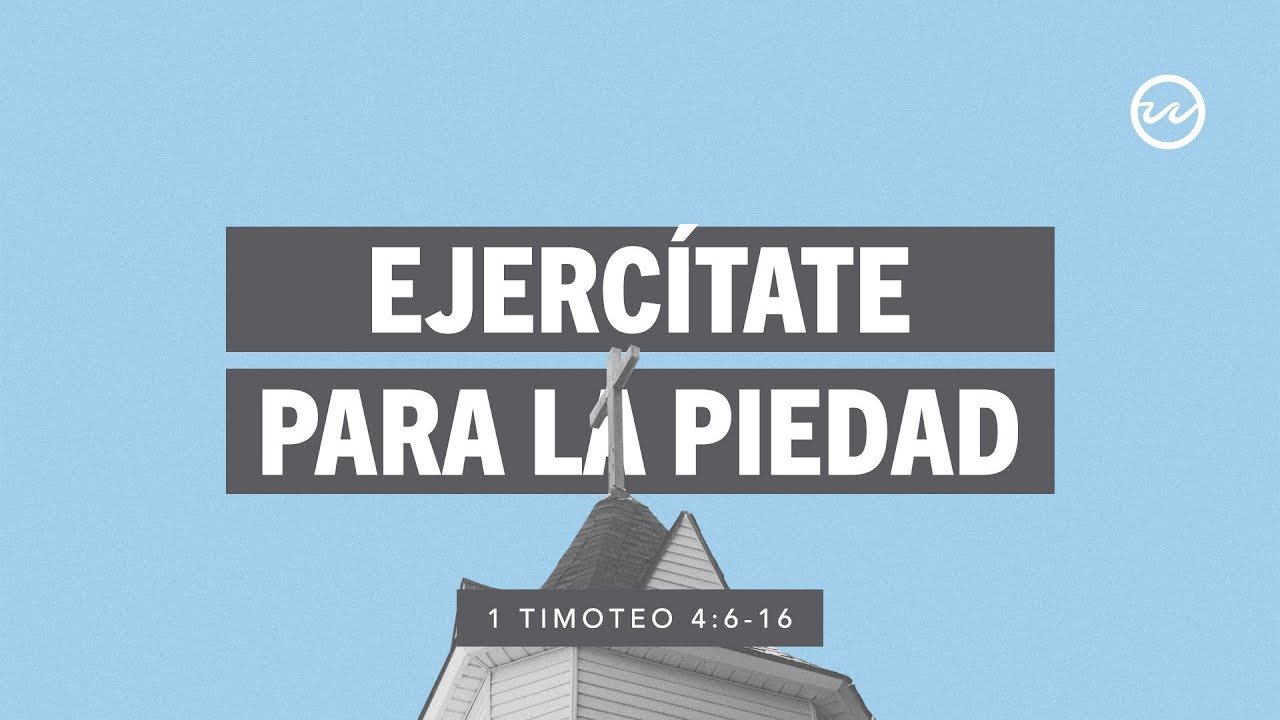 1 Timoteo 4:6-16 — Ejercítate para la piedad.