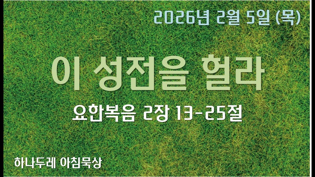 20260205 (목) 요 2장 13-25절 (이 성전을 헐라)
