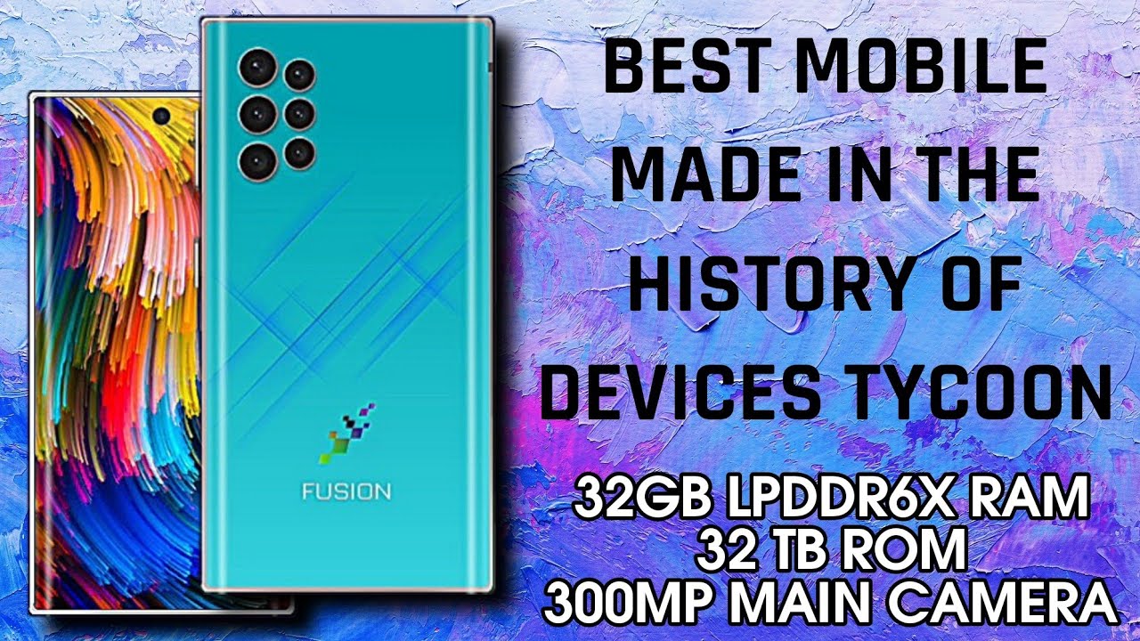 Best mobile made in the history of Devices Tycoon  •  32GB LPDDR6X RAM  •  32TB ROM  •  300MP CAMERA