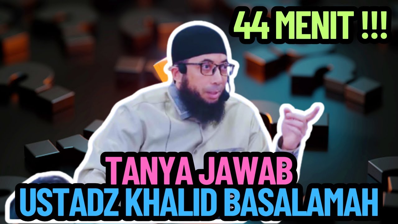 44 Menit Tanya Jawab Ustadz Khalid Basalamah: Kumpulan Sesi Seru Dalam Kajian Komprehensif