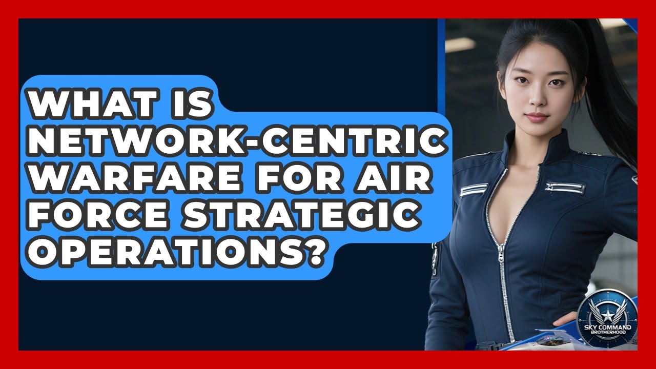 What Is Network-Centric Warfare For Air Force Strategic Operations? - Sky Command Brotherhood