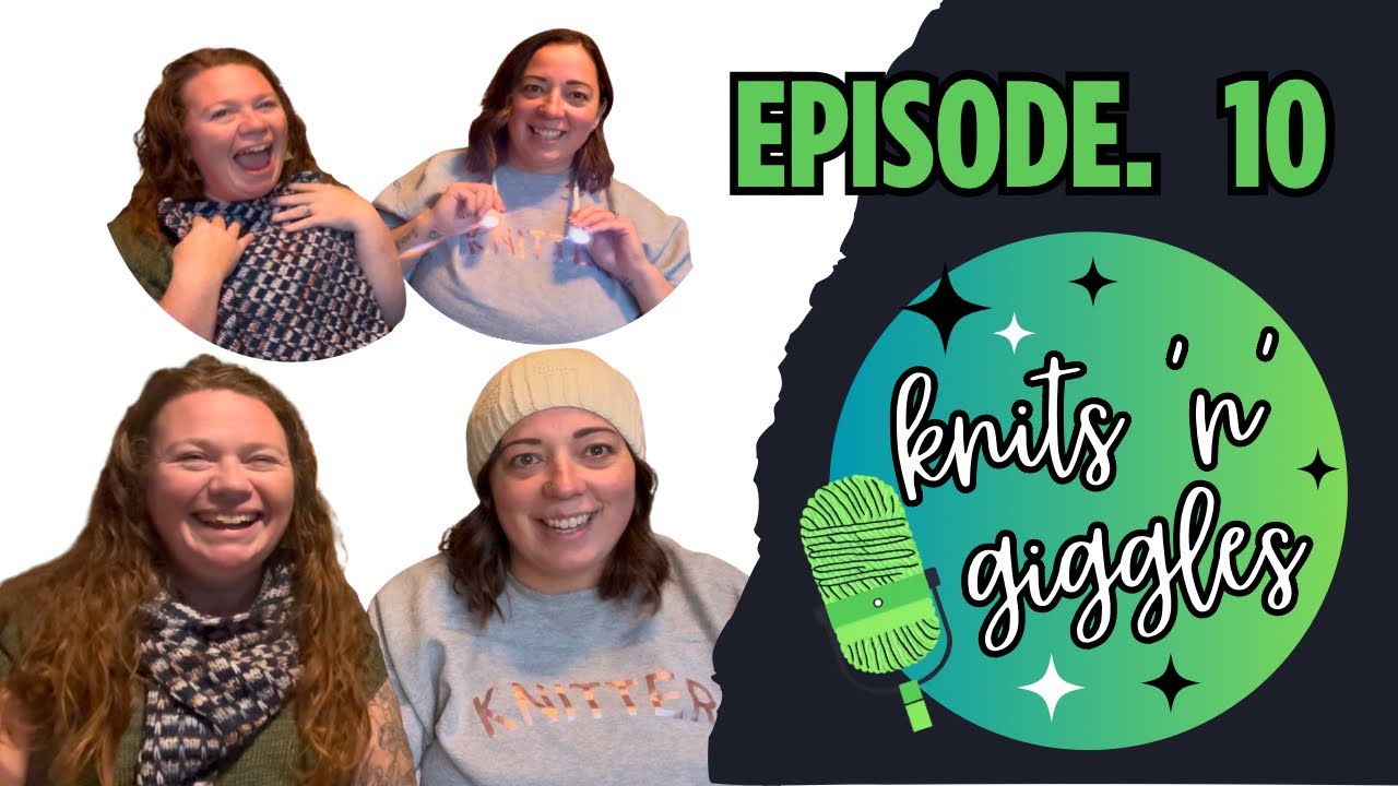 Knits’n’Giggles Episode 10