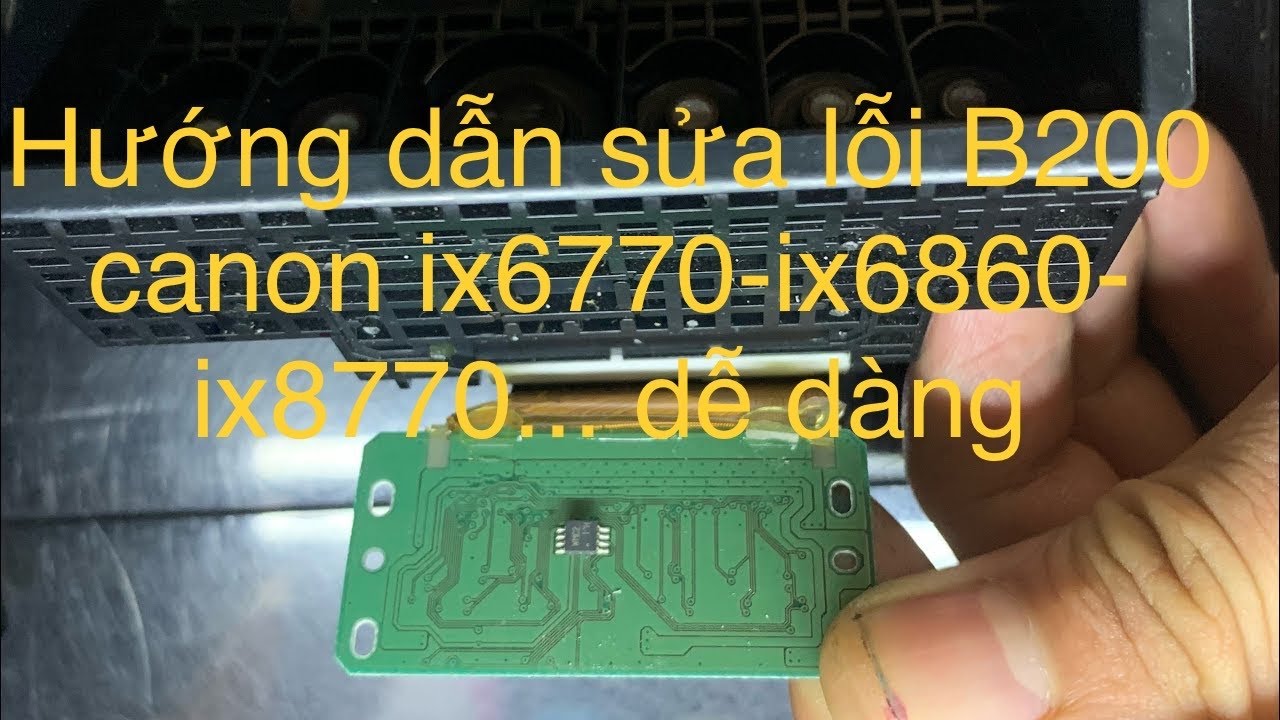 Hướng dẫn sử lý lỗi b200 canon ix6770-ix6860-ix6820-ix8770-ix8730-ix6870 ..dễ dàng-ERROR B200 CANON