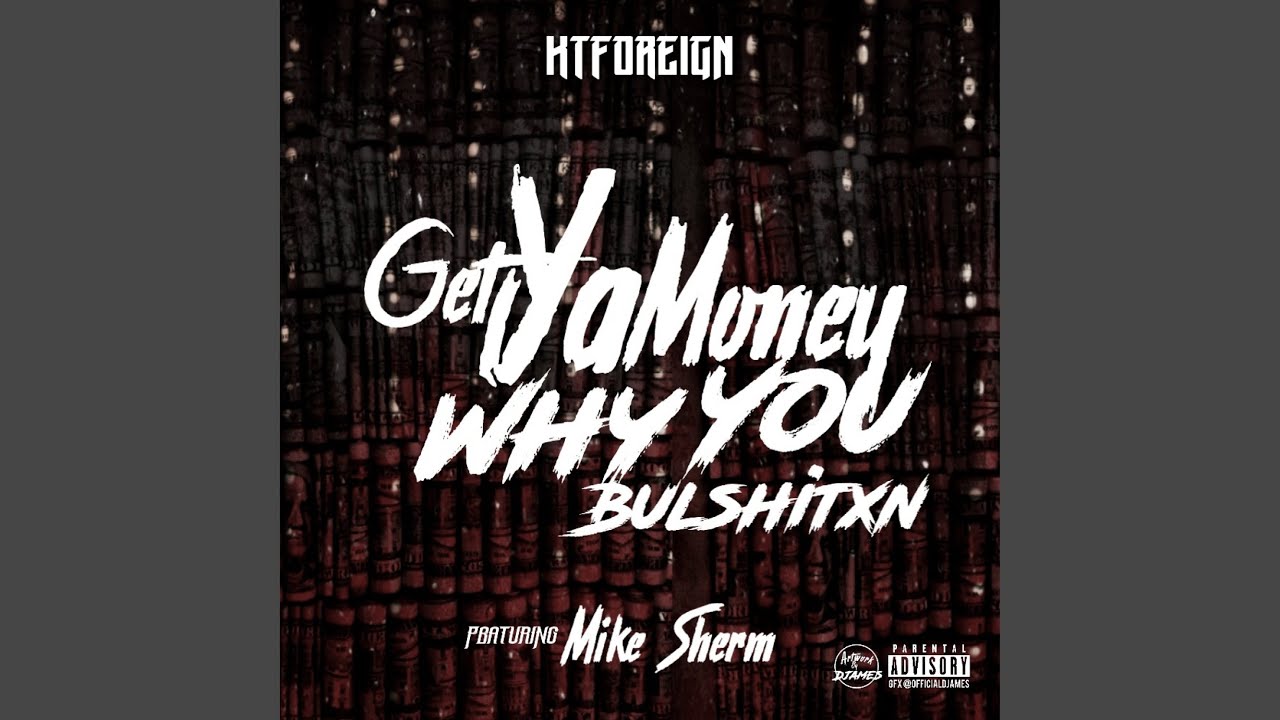 Get Ya Money, Why You Bullshitxn (feat. Mike Sherm)