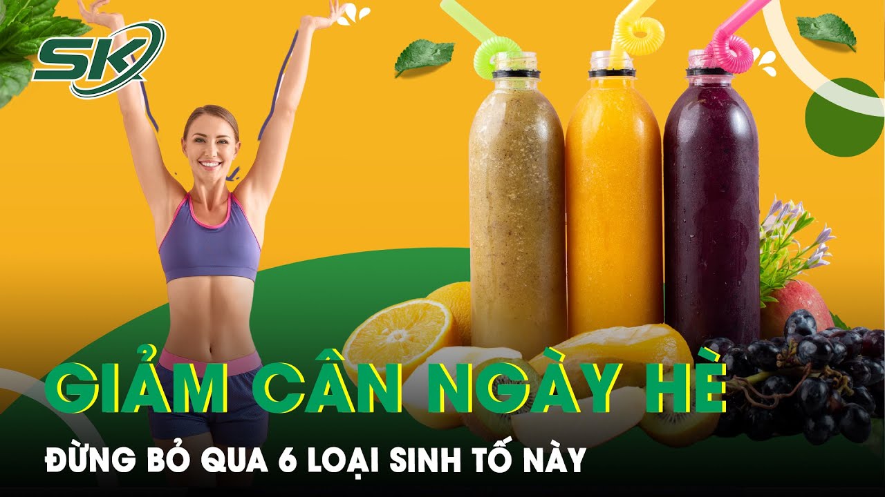 Giảm Cân Ngày Hè: Đừng Bỏ Qua 6 Loại Sinh Tố Này | SKĐS