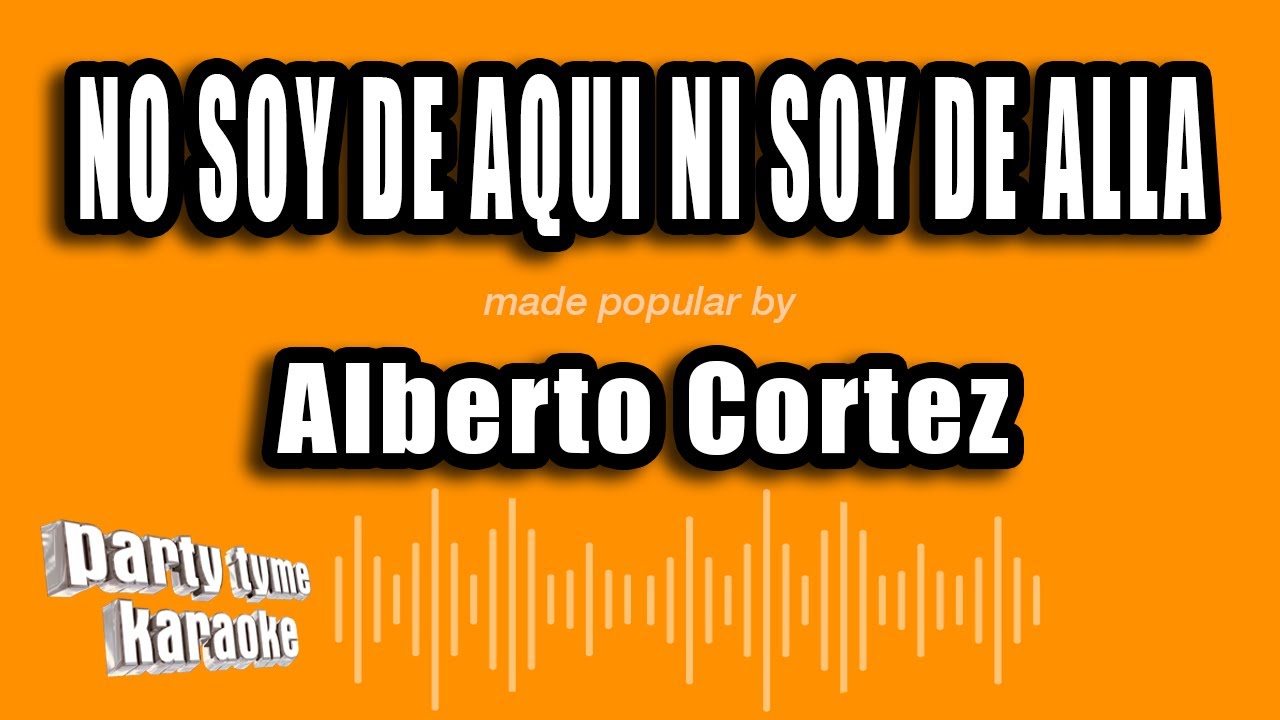 Alberto Cortez - No Soy De Aqui Ni Soy De Alla (Versión Karaoke)