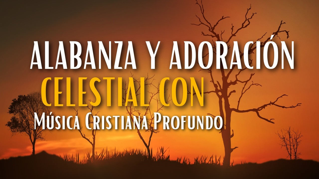 Alabanza Y Adoración Celestial Con Música Cristiana Profundo