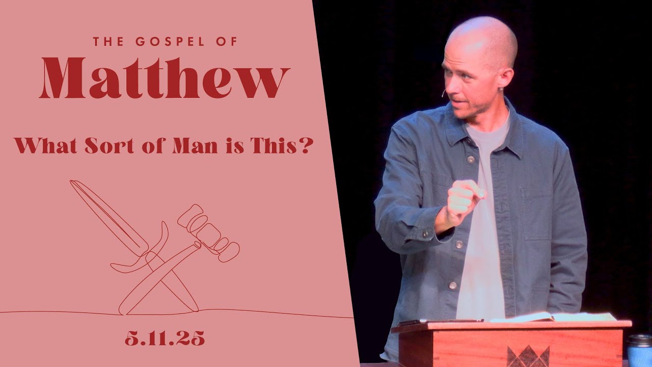 MATTHEW | What Sort of Man is This? | 5.11.25