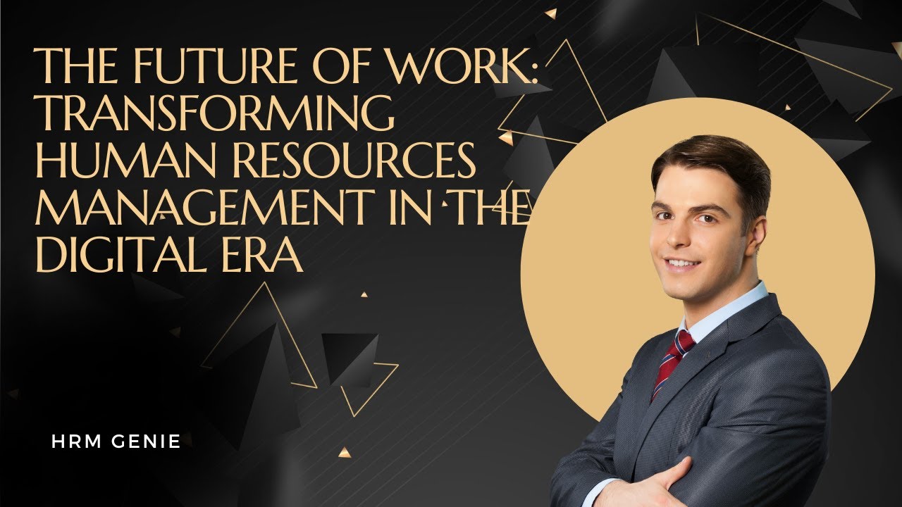 The Future of Work: Transforming Human Resources Management in the Digital Era