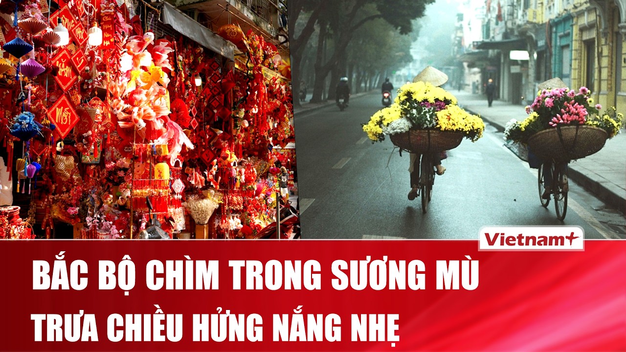 DỰ BÁO THỜI TIẾT NGÀY 16/2 (29 Tết): Bắc Bộ chìm trong sương mù, trưa chiều hửng nắng nhẹ