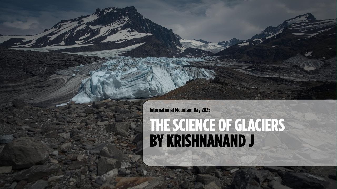Understanding Glaciers from the Ground Up | A Young Glaciologist&rsquo;s View &ndash; Krishnanand J