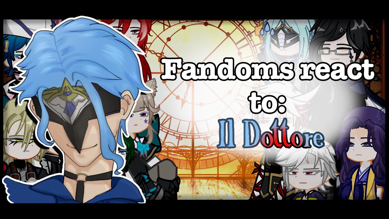 Fandoms react to Il Dottore || #genshinimpact #react  || 2X || WIP 01