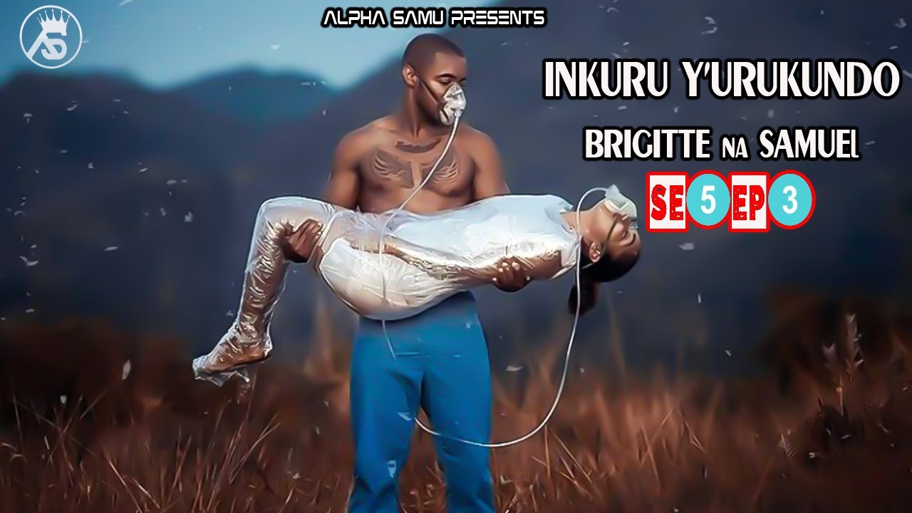 INKURU Y'URUKUNDO NZiZA❣️BRIGITTE na SAMUEL❣️S5 EP3 IRYOSHYE KURENZA INKURU Z'URUKUNDO BY ALPHA SAMU