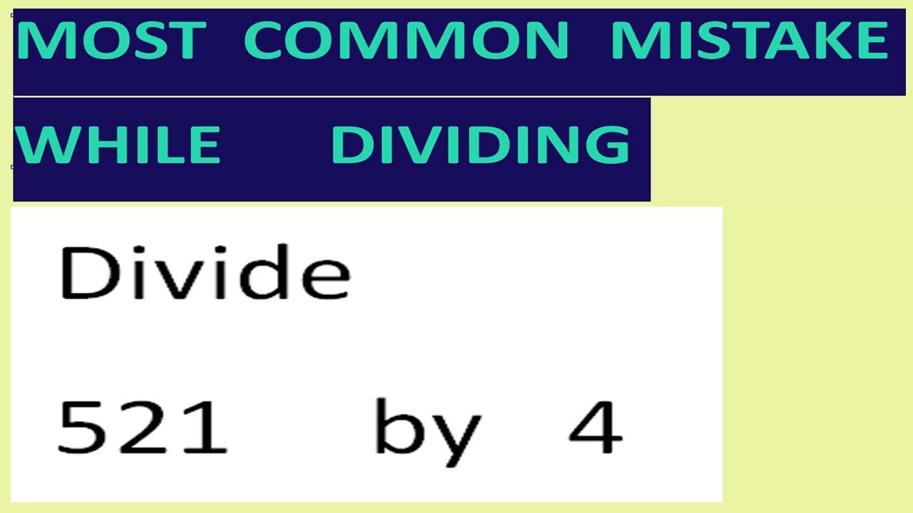 Divide   521     by   4   Most common mistake while dividing