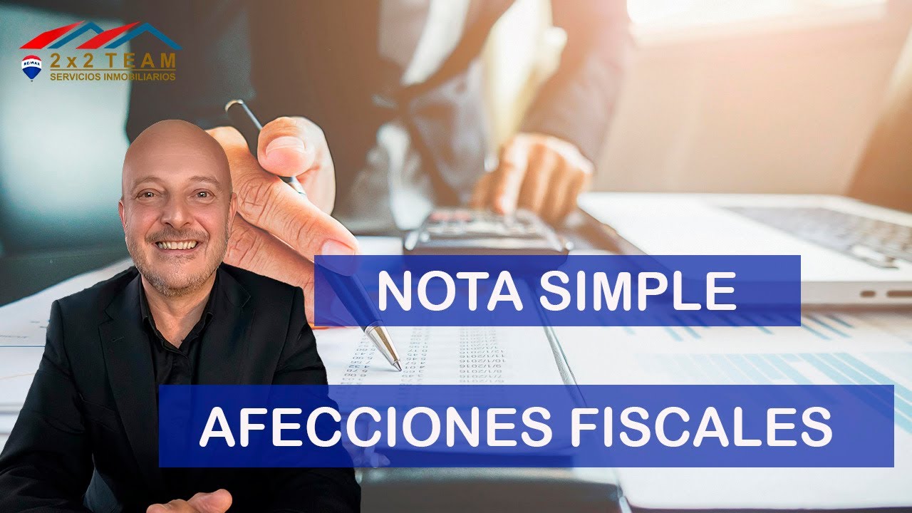 AFECCIONES FISCALES en la NOTA SIMPLE: &iquest;Qu&eacute; son y c&oacute;mo te afectan?