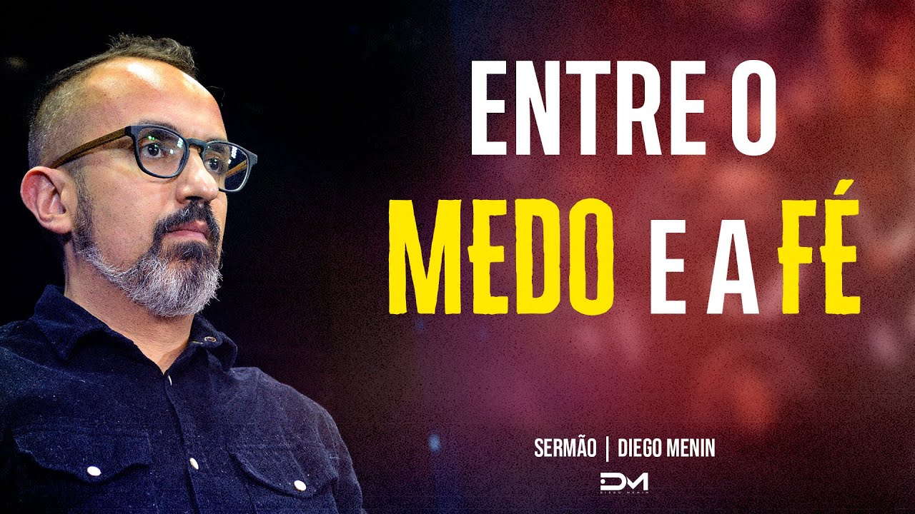 ENTRE O MEDO E A FÉ - #DIEGOMENIN | SERMÃO