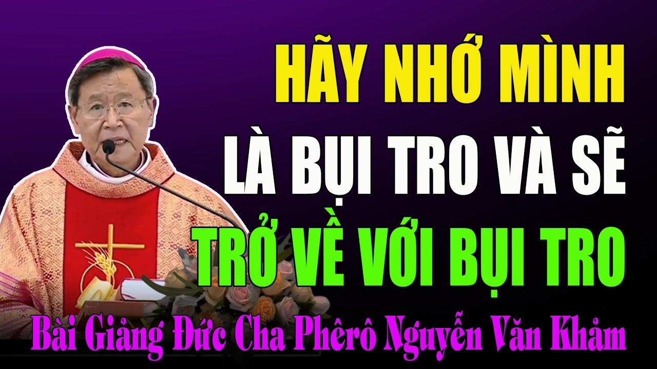 Hãy Nhớ Mình Là Bụi Tro Và Sẽ Trở Về Với Bụi Tro - Bài Giảng Tĩnh Tâm Của ĐC Phêrô Nguyễn Văn Khảm