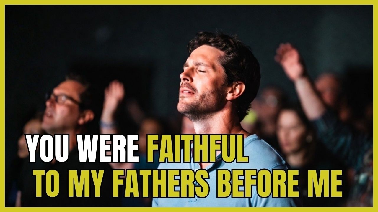 YOU WERE FAITHFUL TO MY FATHERS BEFORE ME