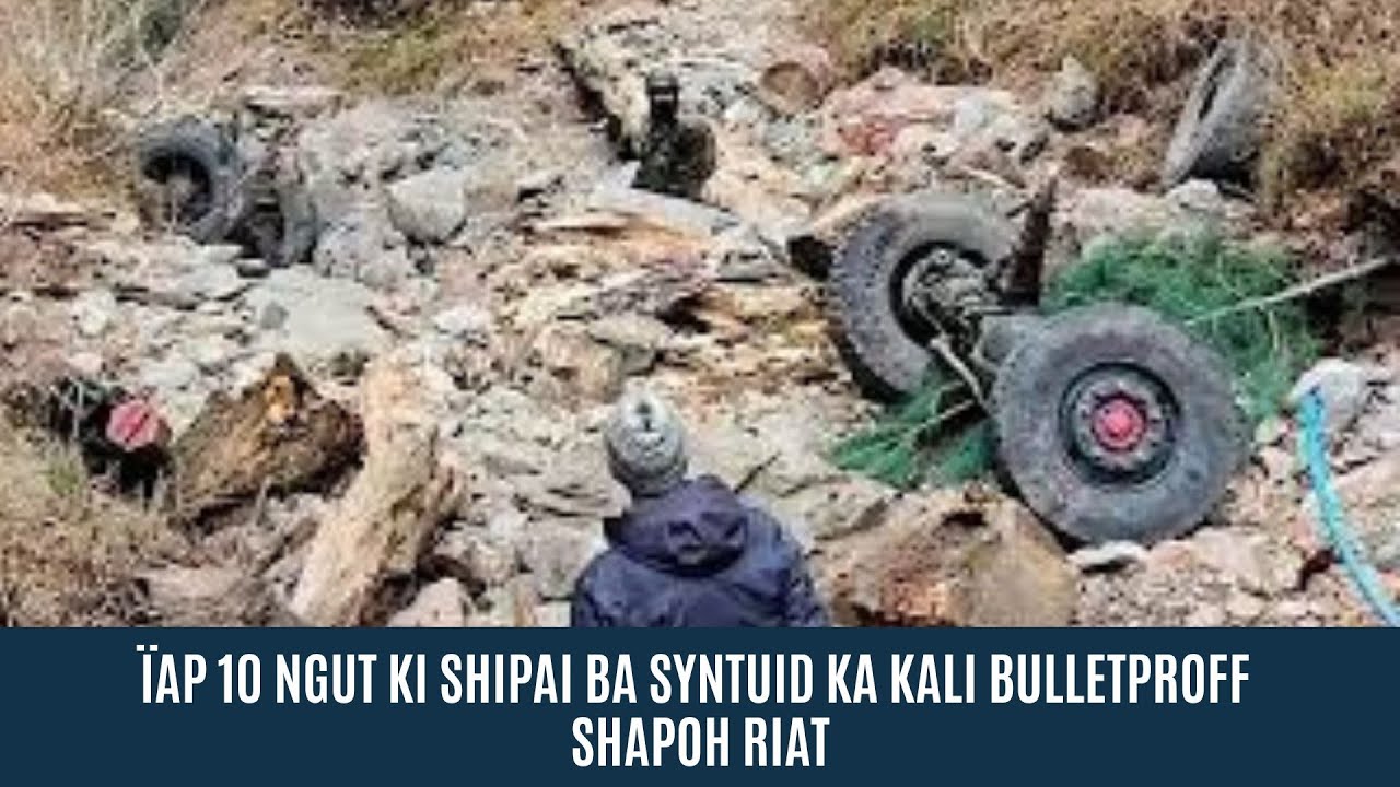 ÏAP 10 NGUT KI SHIPAI BA SYNTUID KA KALI BULLETPROFF SHAPOH RIAT