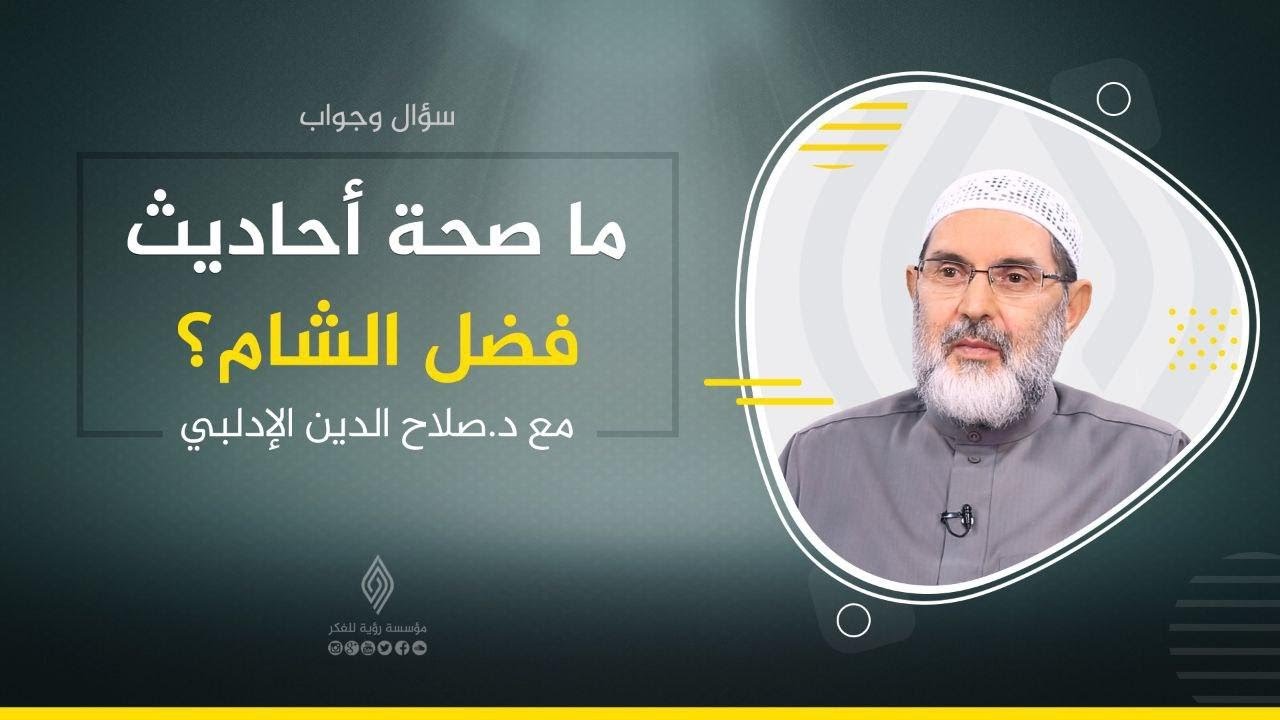ما صحة أحاديث فضل الشام | فضيلة الدكتور صلاح الدين الإدلبي