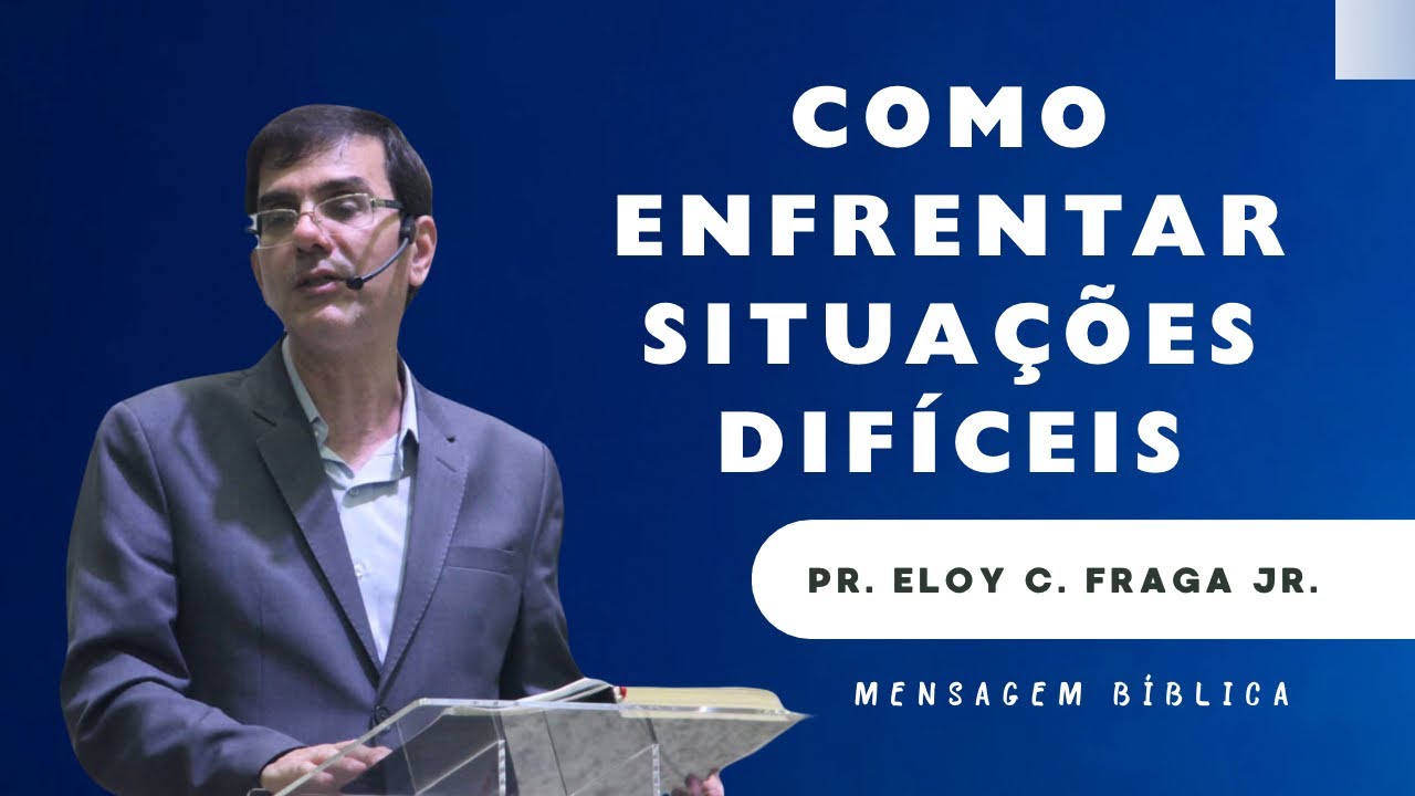 Como Enfrentar Situações Difíceis | Pr. Eloy Fraga