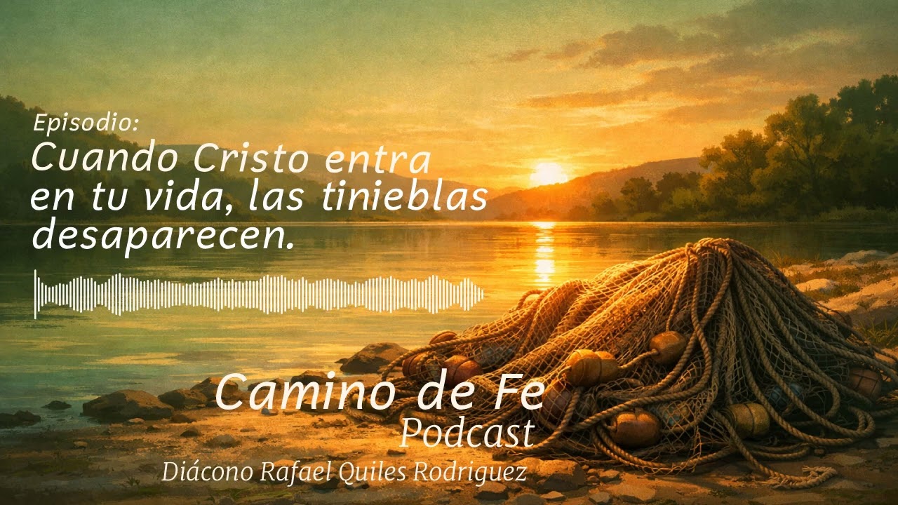 Cuando Cristo entra en tu vida, las tinieblas desaparecen | Camino de Fe Podcast