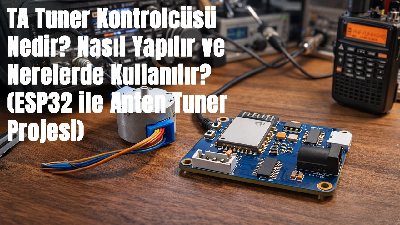 TA Tuner Kontrolcüsü Nedir? Nasıl Yapılır ve Nerelerde Kullanılır? (ESP32 ile Anten Tuner Projesi)