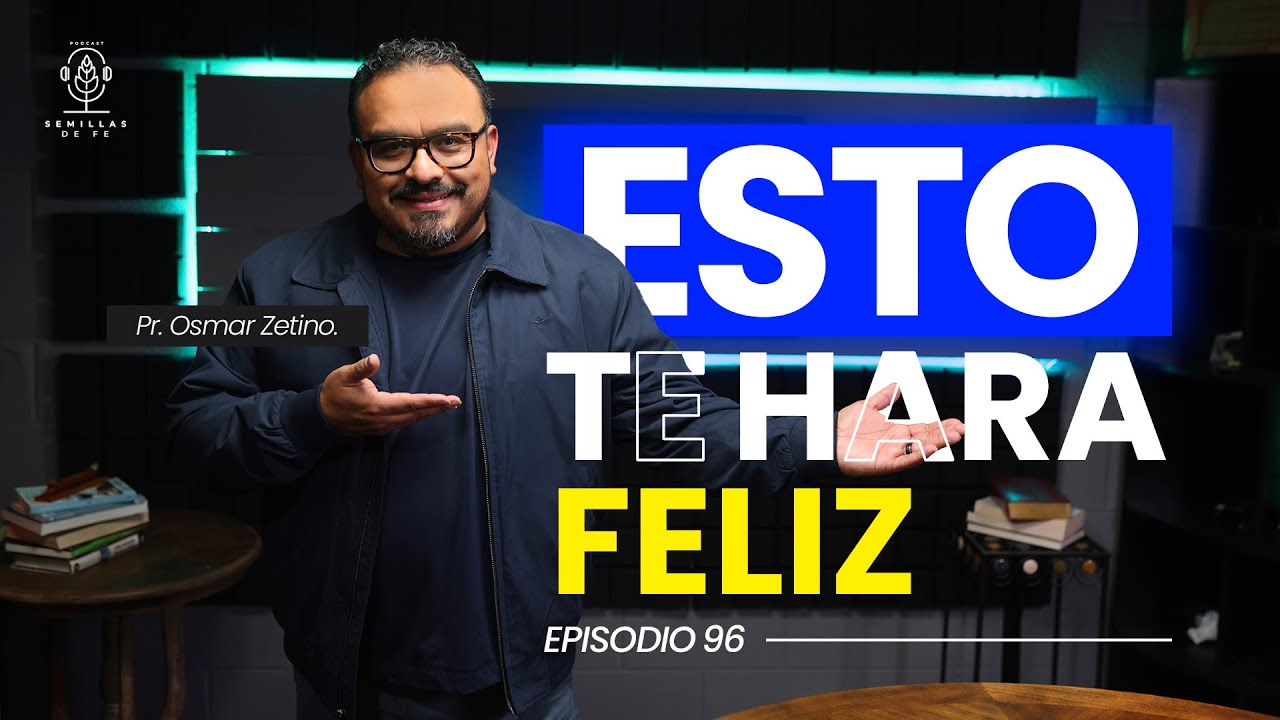 EP#96 | Dicha, plenitud, realizacion | Esto te hará feliz | Pr. Osmar Zetino |