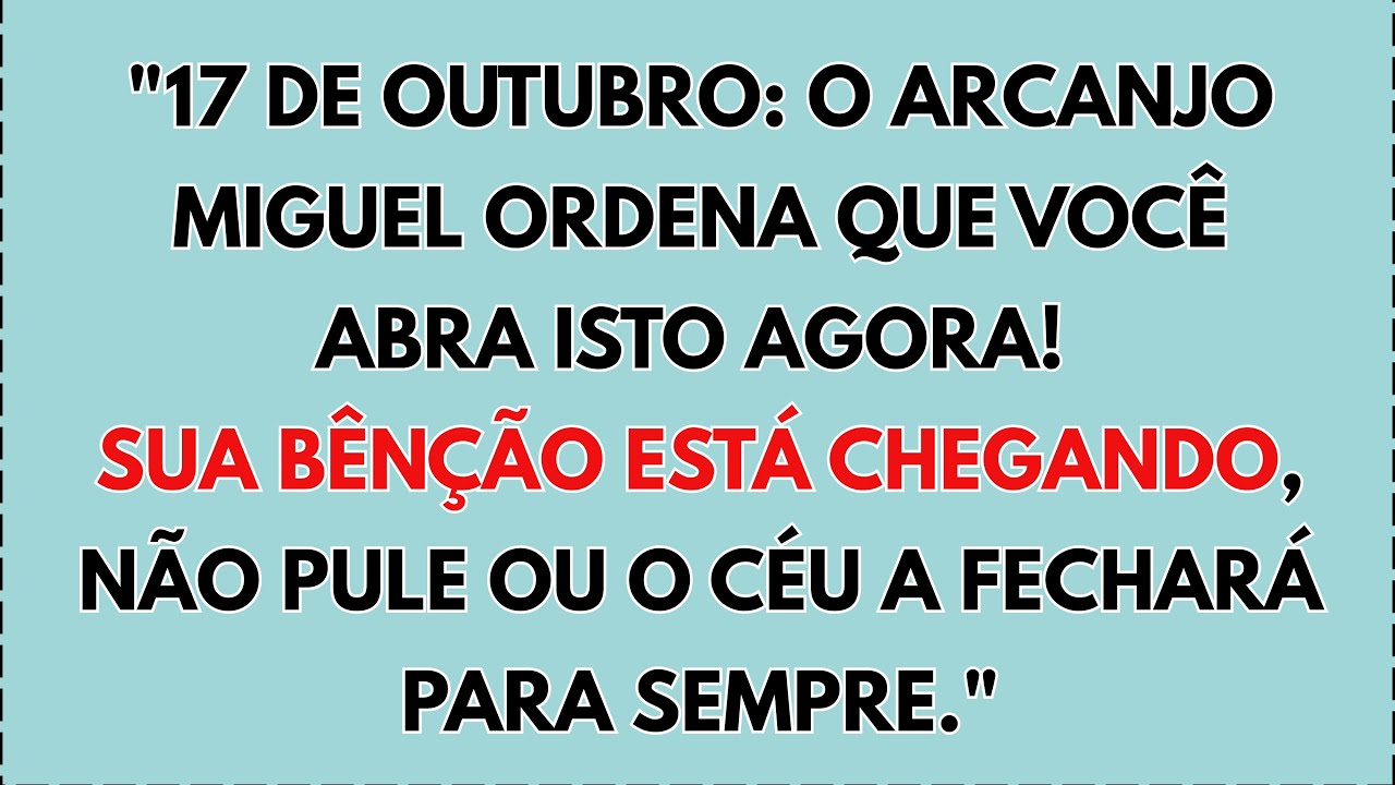 17 DE OUTUBRO: O ARCANJO MIGUEL ORDENA QUE VOCÊ ABRA ISTO AGORA! SUA BÊNÇÃO ESTÁ CHEGANDO, NÃO PULE.