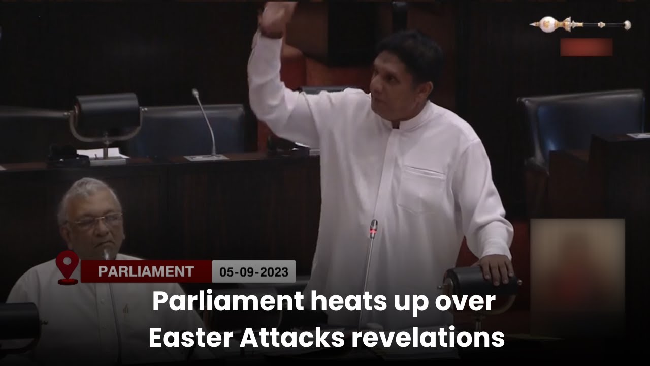 Parliament heats up over Easter Attacks revelations