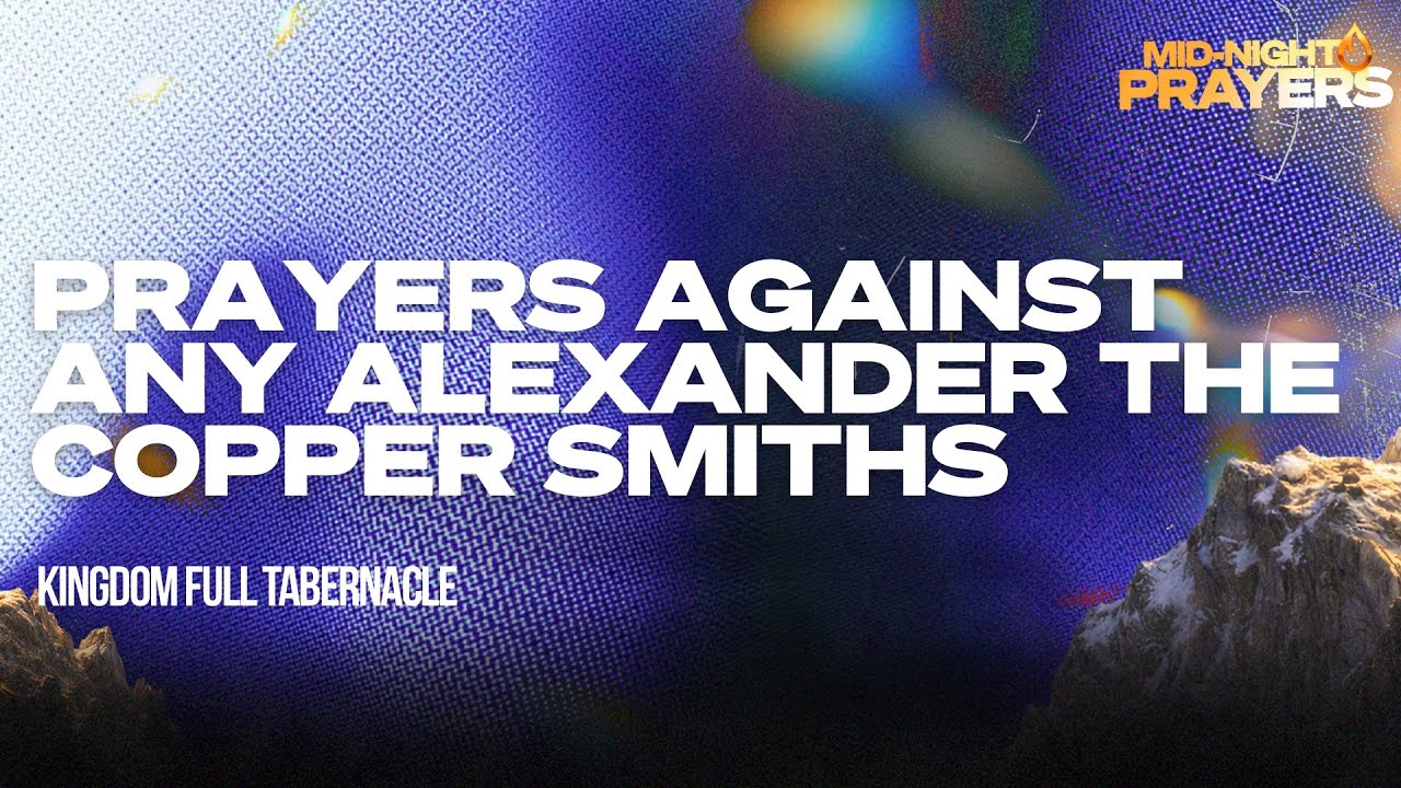 PRAYERS AGAINST ANY ALEXANDER THE COPPER SMITHS |  MIDNIGHT OIL PRAYERS | KFT CHURCH 2026